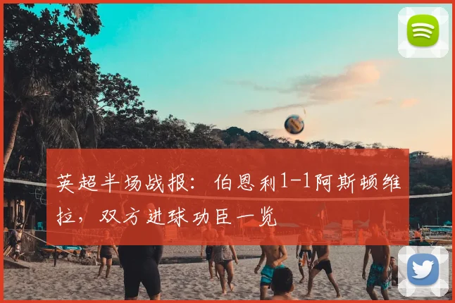 英超半场战报:伯恩利1-1阿斯顿维拉,双方进球功臣一览